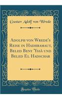 Adolph von Wrede's Reise in Hadhramaut, Beled Beny 'Yssà und Beled El Hadschar (Classic Reprint)