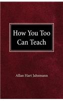 How You Too Can Teach