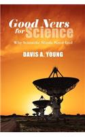 Good News for Science: Why Scientific Minds Need God