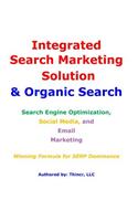 Integrated Search Marketing Solution & Organic Search: Search Engine Optimization, Social Media, and Email Marketing: Winning Formula for SERP Dominance