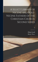 Select Library of Nicene and Post-Nicene Fathers of the Christian Church. Second Series; 8