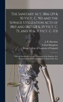 Sanitary Act, 1866 (29 & 30 Vict., C. 90) and the Sewage Utilization Acts of 1865 and 1867 (28 & 29 Vict. C. 75, and 30 & 31 Vict. C. 113)