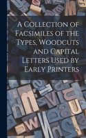 Collection of Facsimiles of the Types, Woodcuts and Capital Letters Used by Early Printers