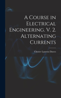 Course in Electrical Engineering. V. 2. Alternating Currents