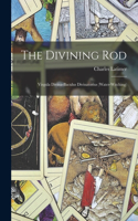 Divining Rod: Virgula Divina-baculus Divinatorius (water-witching)
