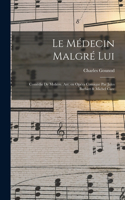 Le médecin malgré lui; comédie de Molière. Arr. en opéra comique par Jules Barbier & Michel Care