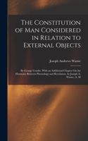 Constitution of Man Considered in Relation to External Objects: By George Combe. With an Additional Chapter On the Harmony Between Phrenology and Revelation. by Joseph A. Warne, A. M