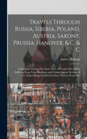 Travels Through Russia, Siberia, Poland, Austria, Saxony, Prussia, Hanover, & C. & C: Undertaken During The Years 1822, 1823 and 1824, While Suffering From Total Blindness, and Comprising an Account of The Author Being Conducted a Sta