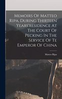 Memoirs Of Matteo Ripa, During Thirteen Years'residence At The Court Of Pecking In The Service Of Te Emperor Of China