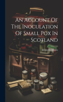 Account Of The Inoculation Of Small Pox In Scotland