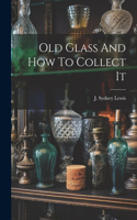 Old Glass And How To Collect It