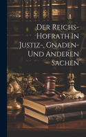 Der Reichs-hofrath In Justiz-, Gnaden- Und Anderen Sachen
