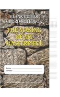 The Making Of My Masterpiece - Blank Guitar Chord Notebook