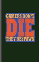 Gamers Don't Die they Respawn