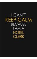 I Can't Keep Calm Because I Am A Hotel Clerk