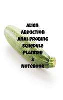 Alien Abduction Anal Probing Schedule Planner & Notebook: The Perfect Gift Idea, Adult gag prank gifts, Novelty Joke Stocking Stuffer Ideas, 8.5&#65533;x11&#65533; College Ruled, White Paper, Glossy Cover