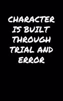 Character Is Built Through Trial And Error