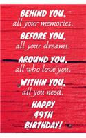 Behind You All Your Memories Before You All Your Dreams Happy 49th Birthday