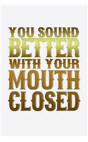 You Sound Better With Your Mouth Closed