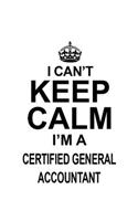 I Can't Keep Calm I'm A Certified General Accountant