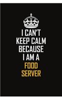 I Can't Keep Calm Because I Am A Food Server