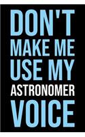 Don't Make Me Use My Astronomer Voice: Blank Lined Novelty Office Humor Themed Notebook to Write In: Versatile Wide Ruled Interior: Modern Lettering
