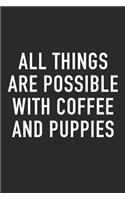 All Things Are Possible with Coffee and Puppies: A 6x9 Inch Matte Softcover Journal Notebook with 120 Blank Lined Pages and a Funny Caffeine Loving Cover Slogan