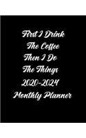 First I Drink the Coffee, Then I Do the Things 2020 -2024 Monthly Planner