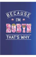 Because I'm Robyn That's Why: First Name Funny Sayings Personalized Customized Names Women Girl Mother's day Gift Notebook Journal