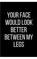 Your Face Would Look Better Between My Legs: Sexual Blank Lined Journal-120 Pages 6 x 9