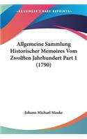 Allgemeine Sammlung Historischer Memoires Vom Zwolften Jahrhundert Part 1 (1790)