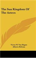 The Sun Kingdom Of The Aztecs