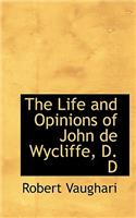 The Life and Opinions of John de Wycliffe, D. D