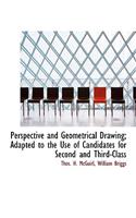 Perspective and Geometrical Drawing; Adapted to the Use of Candidates for Second and Third-Class
