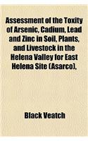 Assessment of the Toxity of Arsenic, Cadium, Lead and Zinc in Soil, Plants, and Livestock in the Helena Valley for East Helena Site (Asarco),