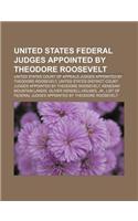 United States Federal Judges Appointed by Theodore Roosevelt: United States Court of Appeals Judges Appointed by Theodore Roosevelt(English)