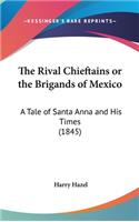 Rival Chieftains or the Brigands of Mexico: A Tale of Santa Anna and His Times (1845)