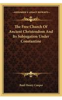 Free Church of Ancient Christendom and Its Subjugation Under Constantine