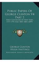 Public Papers Of George Clinton V4 Part 2: First Governor Of New York, 1777-1795 And 1801-1804 (1899)(English)