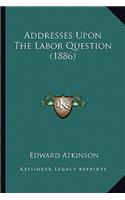 Addresses Upon The Labor Question (1886)