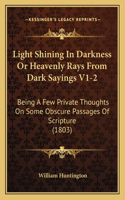 Light Shining In Darkness Or Heavenly Rays From Dark Sayings V1-2: Being A Few Private Thoughts On Some Obscure Passages Of Scripture (1803)(English)