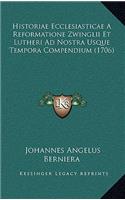 Historiae Ecclesiasticae A Reformatione Zwinglii Et Lutheri Ad Nostra Usque Tempora Compendium (1706)
