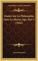 Etudes Sur La Philosophie Dans Le Moyen Age, Part 3 (1842)