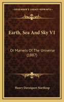Earth, Sea And Sky V1: Or Marvels Of The Universe (1887)