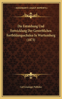 Entstehung Und Entwicklung Der Gewerblichen Fortbildungsschulen In Wurttemberg (1873)
