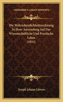 Die Wahrscheinlichkeitsrechnung In Ihrer Anwendung Auf Das Wissenschaftliche Und Practische Leben (1833)