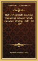 Het Oorlogsrecht En Zijne Toepassing in Den Fransch-Duitschen Oorlog, 1870-1871 (1879)