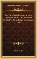 Das Zuruckbehaltungsrecht Nach Gemeinem Rechte Und Nach Dem Rechte Des Burgerlichen Gesetzbuchs (1900)