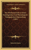 Der Werkunterricht in Seiner Soziologischen Und Physiologisch-Padagogischen Begrundung (1902)