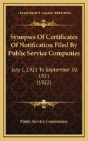 Synopses Of Certificates Of Notification Filed By Public Service Companies: July 1, 1921 To September 30, 1921 (1922)